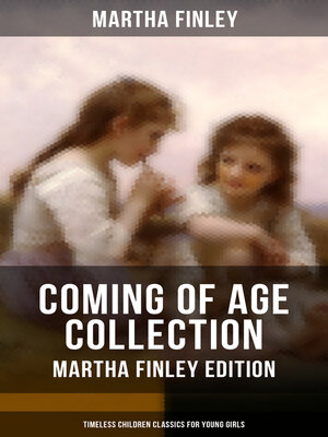 cover image of Coming of Age Collection--Martha Finley Edition (Timeless Children Classics for Young Girls)